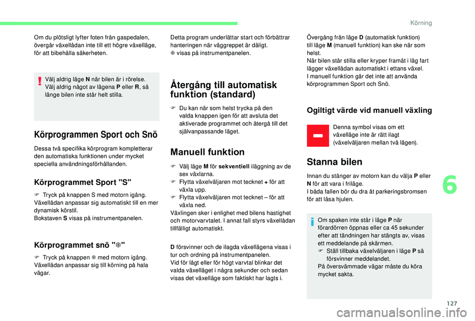 CITROEN C3 AIRCROSS 2019  InstruktionsbÖcker (in Swedish) 127
Om du plötsligt lyfter foten från gaspedalen, 
övergår växellådan inte till ett högre växelläge, 
för att bibehålla säkerheten.Välj aldrig läge N när bilen är i rörelse.
Välj ald