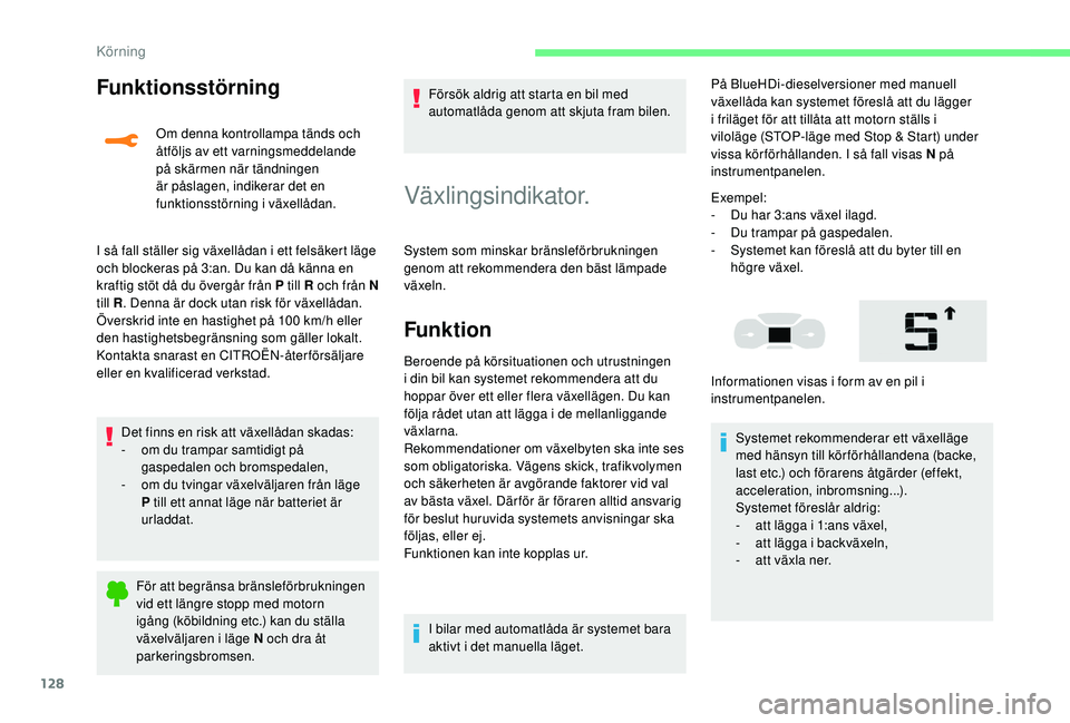CITROEN C3 AIRCROSS 2019  InstruktionsbÖcker (in Swedish) 128
Funktionsstörning
Om denna kontrollampa tänds och 
åtföljs av ett varningsmeddelande 
på skärmen när tändningen 
är påslagen, indikerar det en 
funktionsstörning i växellådan.
I så f