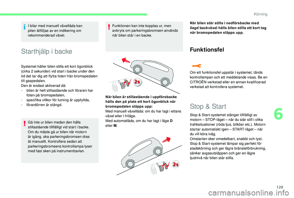 CITROEN C3 AIRCROSS 2019 InstruktionsbÖcker (in Swedish) 129
I bilar med manuell växellåda kan
pilen åtföljas av en indikering om
rekommenderad växel.
Starthjälp i backe
Systemet håller bilen stilla ett kort ögonblick
(cirka 2 sekunder) vid star CITROEN C3 AIRCROSS 2019 InstruktionsbÖcker (in Swedish) 129
I bilar med manuell växellåda kan
pilen åtföljas av en indikering om
rekommenderad växel.
Starthjälp i backe
Systemet håller bilen stilla ett kort ögonblick
(cirka 2 sekunder) vid star