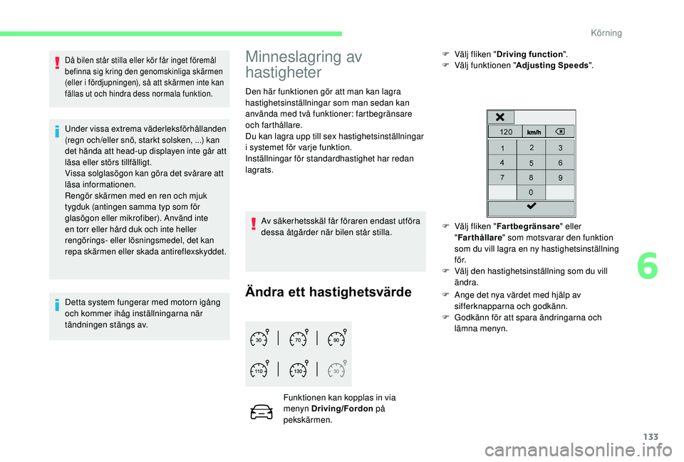 CITROEN C3 AIRCROSS 2019 InstruktionsbÖcker (in Swedish) 133
Då bilen står stilla eller kör får inget föremål
befinna sig kring den genomskinliga skärmen
(eller i fördjupningen), så att skärmen inte kan
fällas ut och hindra dess normala funkti CITROEN C3 AIRCROSS 2019 InstruktionsbÖcker (in Swedish) 133
Då bilen står stilla eller kör får inget föremål
befinna sig kring den genomskinliga skärmen
(eller i fördjupningen), så att skärmen inte kan
fällas ut och hindra dess normala funkti
