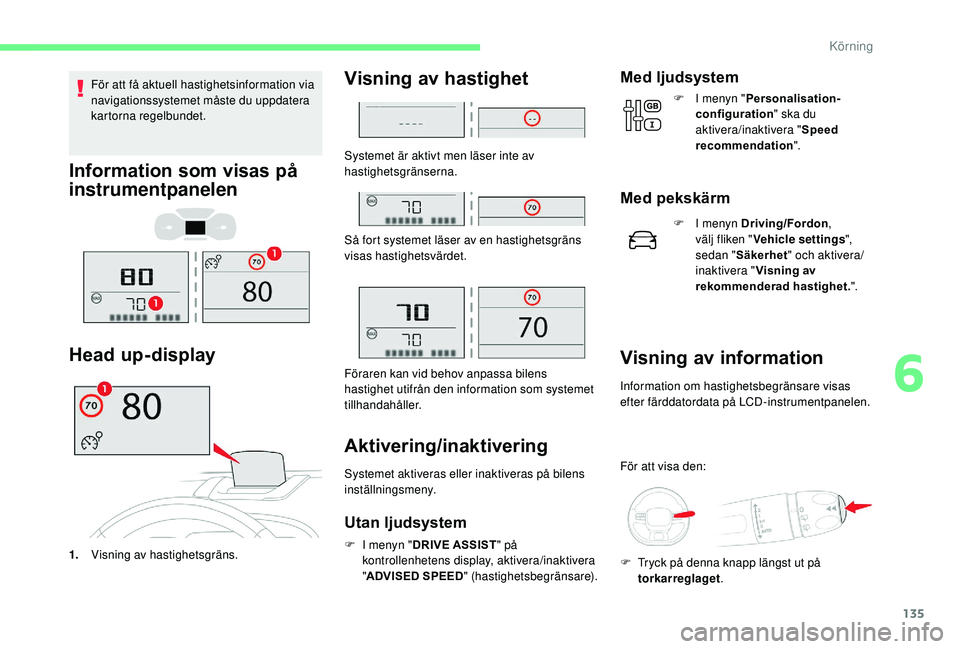 CITROEN C3 AIRCROSS 2019 InstruktionsbÖcker (in Swedish) 135
För att få aktuell hastighetsinformation via
navigationssystemet måste du uppdatera
kartorna regelbundet.
Information som visas på
instrumentpanelen
Head up-display
1.Visning av hastighetsg CITROEN C3 AIRCROSS 2019 InstruktionsbÖcker (in Swedish) 135
För att få aktuell hastighetsinformation via
navigationssystemet måste du uppdatera
kartorna regelbundet.
Information som visas på
instrumentpanelen
Head up-display
1.Visning av hastighetsg