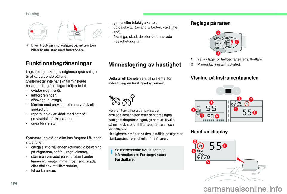 CITROEN C3 AIRCROSS 2019 InstruktionsbÖcker (in Swedish) 136
Funktionsbegränsningar
Lagstiftningen kring hastighetsbegränsningar
är olika beroende på land.
Systemet tar inte hänsyn till minskade
hastighetsbegränsningar i följande fall:
-
ov
äder CITROEN C3 AIRCROSS 2019 InstruktionsbÖcker (in Swedish) 136
Funktionsbegränsningar
Lagstiftningen kring hastighetsbegränsningar
är olika beroende på land.
Systemet tar inte hänsyn till minskade
hastighetsbegränsningar i följande fall:
-
ov
äder