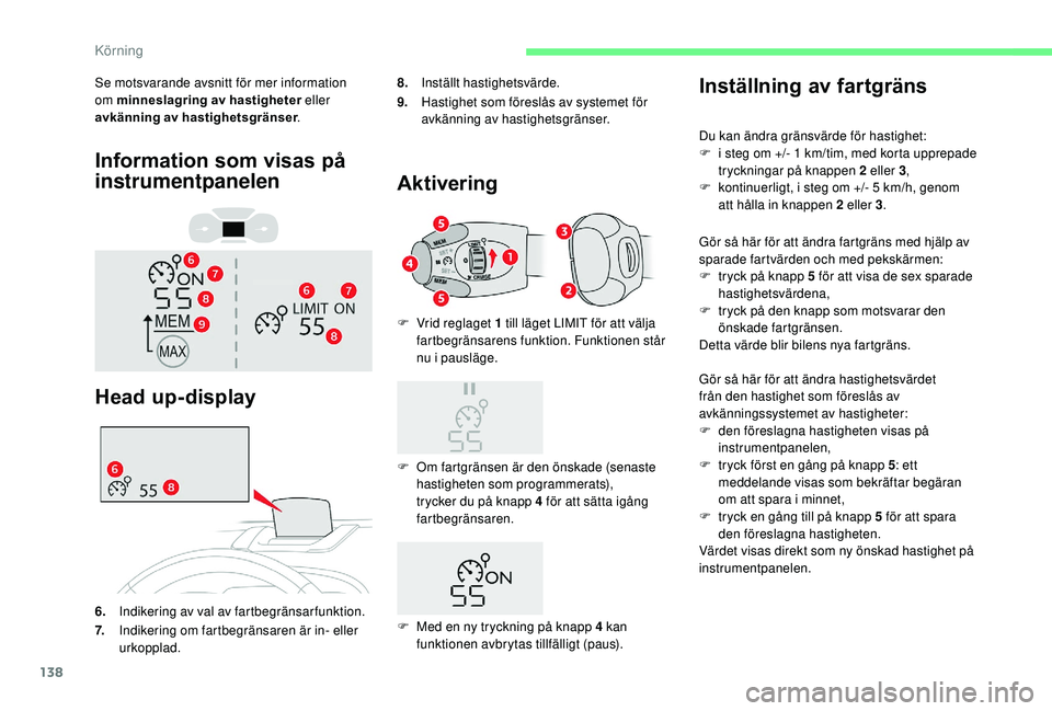 CITROEN C3 AIRCROSS 2019 InstruktionsbÖcker (in Swedish) 138
Information som visas på
instrumentpanelen
Se motsvarande avsnitt för mer information
om minneslagring av hastigheter eller
avkänning av hastighetsgränser.
Head up-display
8.Inställt hasti CITROEN C3 AIRCROSS 2019 InstruktionsbÖcker (in Swedish) 138
Information som visas på
instrumentpanelen
Se motsvarande avsnitt för mer information
om minneslagring av hastigheter eller
avkänning av hastighetsgränser.
Head up-display
8.Inställt hasti