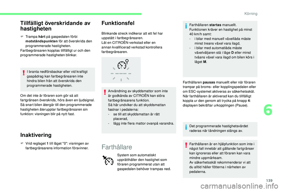 CITROEN C3 AIRCROSS 2019 InstruktionsbÖcker (in Swedish) 139
Tillfälligt överskridande av
hastigheten
F Trampa h år t på gaspedalen förbi
motståndspunkten för att överskrida den
programmerade hastigheten.
Fartbegränsaren kopplas tillfälligt ur CITROEN C3 AIRCROSS 2019 InstruktionsbÖcker (in Swedish) 139
Tillfälligt överskridande av
hastigheten
F Trampa h år t på gaspedalen förbi
motståndspunkten för att överskrida den
programmerade hastigheten.
Fartbegränsaren kopplas tillfälligt ur