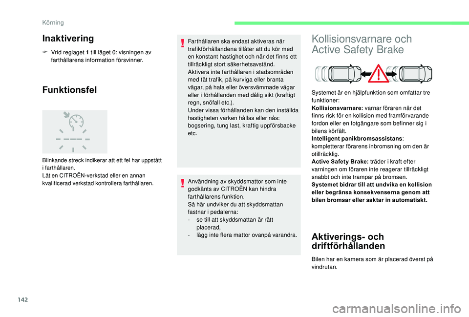 CITROEN C3 AIRCROSS 2019 InstruktionsbÖcker (in Swedish) 142
Inaktivering
F Vrid reglaget 1 till läget 0: visningen av farthållarens information försvinner.
Funktionsfel
Blinkande streck indikerar att ett fel har uppstått
i farthållaren.
Låt en CITRO CITROEN C3 AIRCROSS 2019 InstruktionsbÖcker (in Swedish) 142
Inaktivering
F Vrid reglaget 1 till läget 0: visningen av farthållarens information försvinner.
Funktionsfel
Blinkande streck indikerar att ett fel har uppstått
i farthållaren.
Låt en CITRO