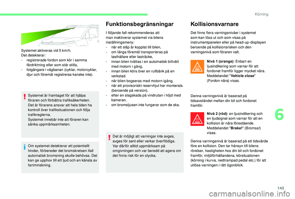 CITROEN C3 AIRCROSS 2019 InstruktionsbÖcker (in Swedish) 143
Systemet aktiveras vid 5 km/h.
D et detekterar:
-
r
egistrerade fordon som kör i samma
färdriktning eller som står stilla,
-
fo
tgängare i vägbanan (cyklar, motorcyklar,
djur och före CITROEN C3 AIRCROSS 2019 InstruktionsbÖcker (in Swedish) 143
Systemet aktiveras vid 5 km/h.
D et detekterar:
-
r
egistrerade fordon som kör i samma
färdriktning eller som står stilla,
-
fo
tgängare i vägbanan (cyklar, motorcyklar,
djur och före