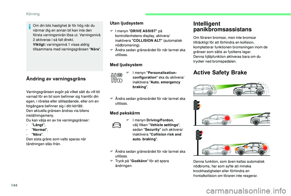 CITROEN C3 AIRCROSS 2019 InstruktionsbÖcker (in Swedish) 144
Om din bils hastighet är för hög när du
närmar dig en annan bil kan inte den
första varningsnivån lösa ut. Varningsnivå
2 aktiveras i så fall direkt.
Viktigt: varningsnivå 1 visas al CITROEN C3 AIRCROSS 2019 InstruktionsbÖcker (in Swedish) 144
Om din bils hastighet är för hög när du
närmar dig en annan bil kan inte den
första varningsnivån lösa ut. Varningsnivå
2 aktiveras i så fall direkt.
Viktigt: varningsnivå 1 visas al