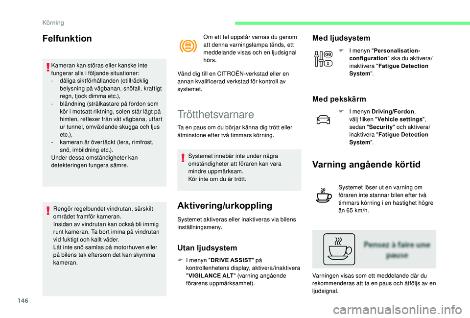 CITROEN C3 AIRCROSS 2019 InstruktionsbÖcker (in Swedish) 146
Felfunktion
Kameran kan störas eller kanske inte
fungerar alls i följande situationer:
-
dål
iga siktförhållanden (otillräcklig
belysning på vägbanan, snöfall, kraftigt
regn, tjock di CITROEN C3 AIRCROSS 2019 InstruktionsbÖcker (in Swedish) 146
Felfunktion
Kameran kan störas eller kanske inte
fungerar alls i följande situationer:
-
dål
iga siktförhållanden (otillräcklig
belysning på vägbanan, snöfall, kraftigt
regn, tjock di