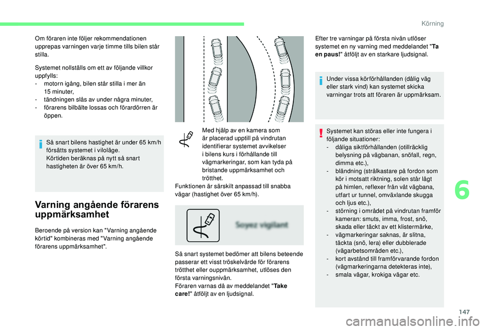 CITROEN C3 AIRCROSS 2019 InstruktionsbÖcker (in Swedish) 147
Om föraren inte följer rekommendationen
upprepas varningen varje timme tills bilen står
stilla.
Systemet nollställs om ett av följande villkor
uppfylls:
-
m
otorn igång, bilen står sti CITROEN C3 AIRCROSS 2019 InstruktionsbÖcker (in Swedish) 147
Om föraren inte följer rekommendationen
upprepas varningen varje timme tills bilen står
stilla.
Systemet nollställs om ett av följande villkor
uppfylls:
-
m
otorn igång, bilen står sti