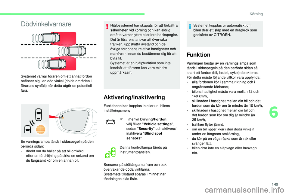 CITROEN C3 AIRCROSS 2019 InstruktionsbÖcker (in Swedish) 149
Dödvinkelvarnare
Systemet varnar föraren om ett annat fordon
befinner sig i en död vinkel (dolda områden i
förarens synfält) när detta utgör en potentiell
fara.
En varningslampa tänds CITROEN C3 AIRCROSS 2019 InstruktionsbÖcker (in Swedish) 149
Dödvinkelvarnare
Systemet varnar föraren om ett annat fordon
befinner sig i en död vinkel (dolda områden i
förarens synfält) när detta utgör en potentiell
fara.
En varningslampa tänds