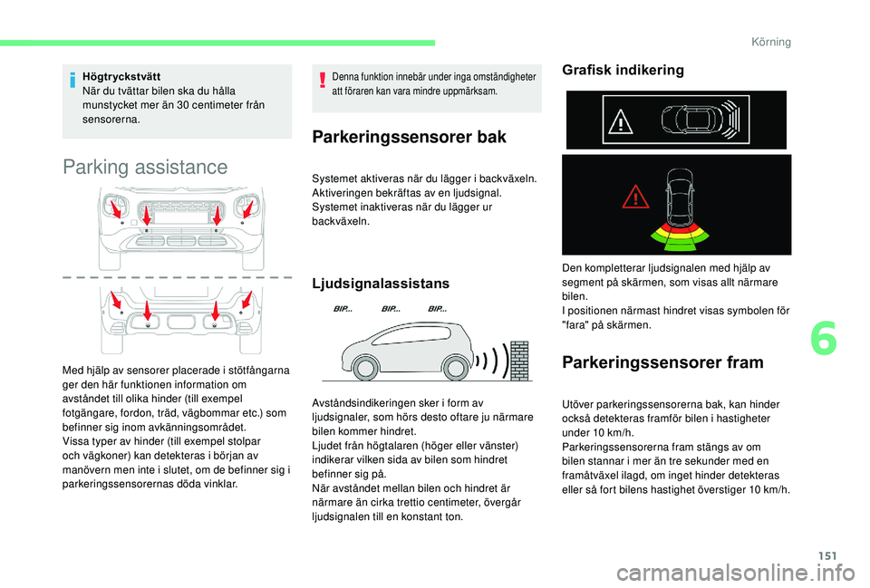 CITROEN C3 AIRCROSS 2019 InstruktionsbÖcker (in Swedish) 151
Högtryckstvätt
När du tvättar bilen ska du hålla
munstycket mer än 30 centimeter från
sensorerna.
Parking assistance
Med hjälp av sensorer placerade i stötfångarna
ger den här funkt CITROEN C3 AIRCROSS 2019 InstruktionsbÖcker (in Swedish) 151
Högtryckstvätt
När du tvättar bilen ska du hålla
munstycket mer än 30 centimeter från
sensorerna.
Parking assistance
Med hjälp av sensorer placerade i stötfångarna
ger den här funkt