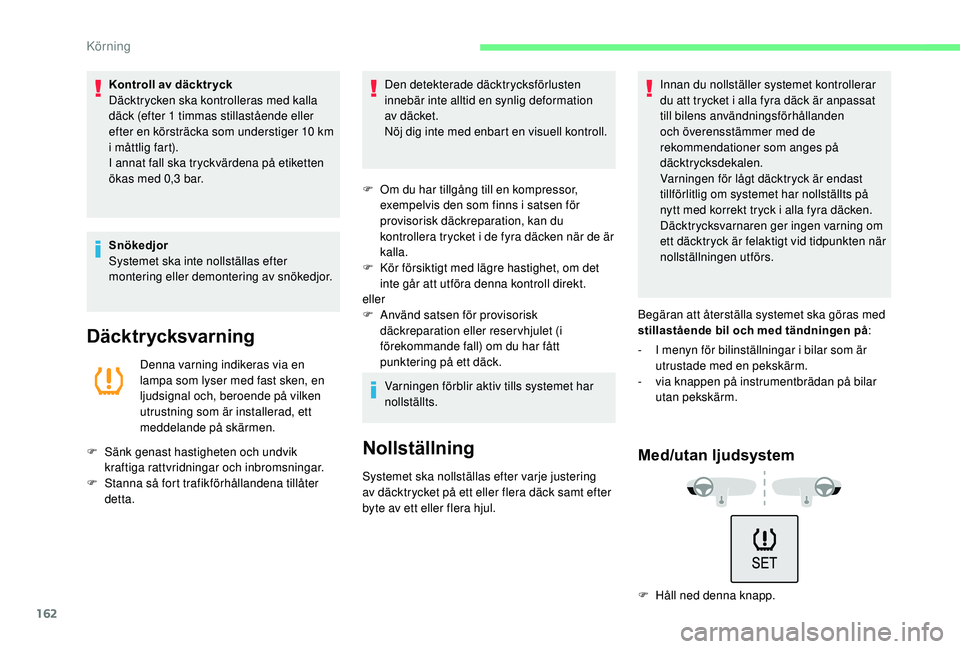 CITROEN C3 AIRCROSS 2019 InstruktionsbÖcker (in Swedish) 162
Kontroll av däcktr yck
Däcktrycken ska kontrolleras med kalla
däck (efter 1 timmas stillastående eller
efter en körsträcka som understiger 10 km
i måttlig fart).
I annat fall ska tryckv CITROEN C3 AIRCROSS 2019 InstruktionsbÖcker (in Swedish) 162
Kontroll av däcktr yck
Däcktrycken ska kontrolleras med kalla
däck (efter 1 timmas stillastående eller
efter en körsträcka som understiger 10 km
i måttlig fart).
I annat fall ska tryckv
