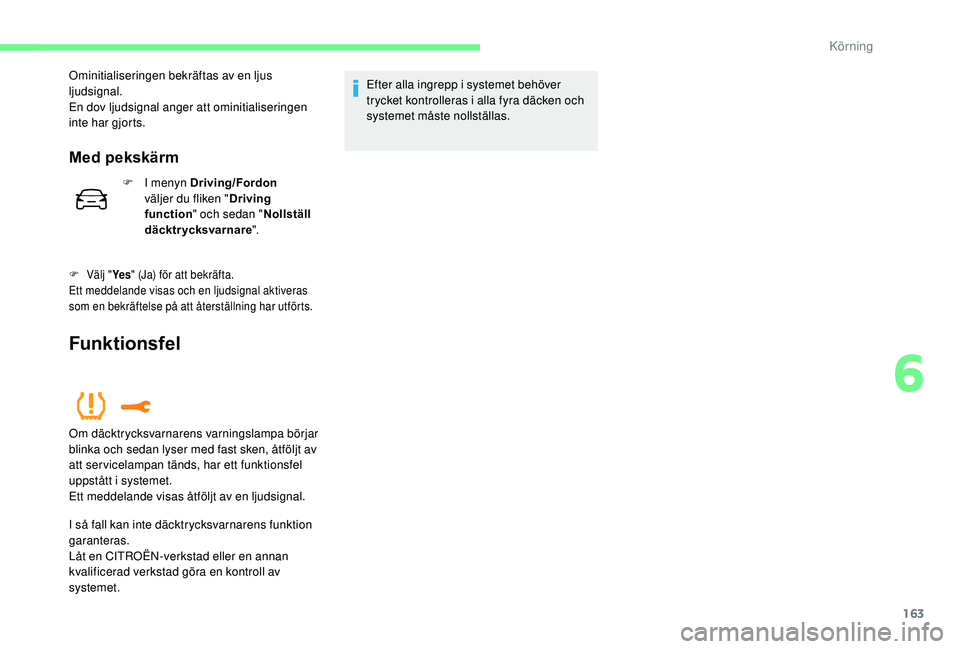 CITROEN C3 AIRCROSS 2019 InstruktionsbÖcker (in Swedish) 163
Ominitialiseringen bekräftas av en ljus
ljudsignal.
En dov ljudsignal anger att ominitialiseringen
inte har gjorts.
Med pekskärm
F I menyn Driving/Fordon väljer du fliken " Driving
funct CITROEN C3 AIRCROSS 2019 InstruktionsbÖcker (in Swedish) 163
Ominitialiseringen bekräftas av en ljus
ljudsignal.
En dov ljudsignal anger att ominitialiseringen
inte har gjorts.
Med pekskärm
F I menyn Driving/Fordon väljer du fliken " Driving
funct