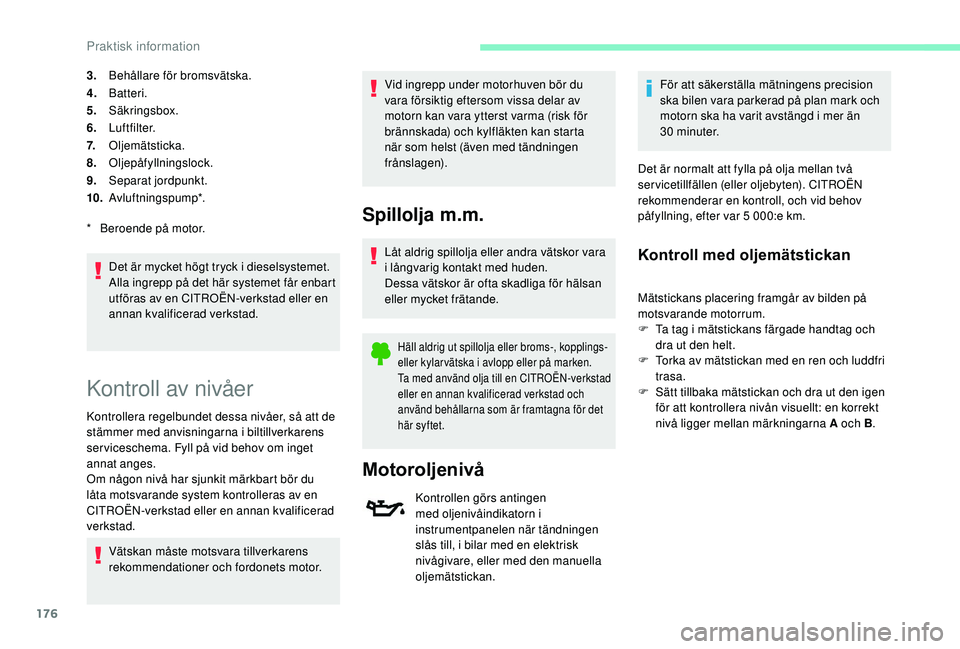 CITROEN C3 AIRCROSS 2019 InstruktionsbÖcker (in Swedish) 176
3.Behållare för bromsvätska.
4. Batteri.
5. Säkringsbox.
6. Luftfilter.
7. Oljemätsticka.
8. Oljepåfyllningslock.
9. Separat jordpunkt.
10. Avluftningspump*.
Det är mycket högt tryck i die CITROEN C3 AIRCROSS 2019 InstruktionsbÖcker (in Swedish) 176
3.Behållare för bromsvätska.
4. Batteri.
5. Säkringsbox.
6. Luftfilter.
7. Oljemätsticka.
8. Oljepåfyllningslock.
9. Separat jordpunkt.
10. Avluftningspump*.
Det är mycket högt tryck i die