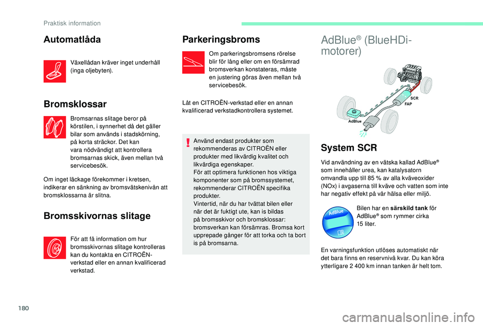 CITROEN C3 AIRCROSS 2019 InstruktionsbÖcker (in Swedish) 180
Automatlåda
Växellådan kräver inget underhåll
(inga oljebyten).
Bromsklossar
Bromsarnas slitage beror på
körstilen, i synnerhet då det gäller
bilar som används i stadskörning,
på k CITROEN C3 AIRCROSS 2019 InstruktionsbÖcker (in Swedish) 180
Automatlåda
Växellådan kräver inget underhåll
(inga oljebyten).
Bromsklossar
Bromsarnas slitage beror på
körstilen, i synnerhet då det gäller
bilar som används i stadskörning,
på k