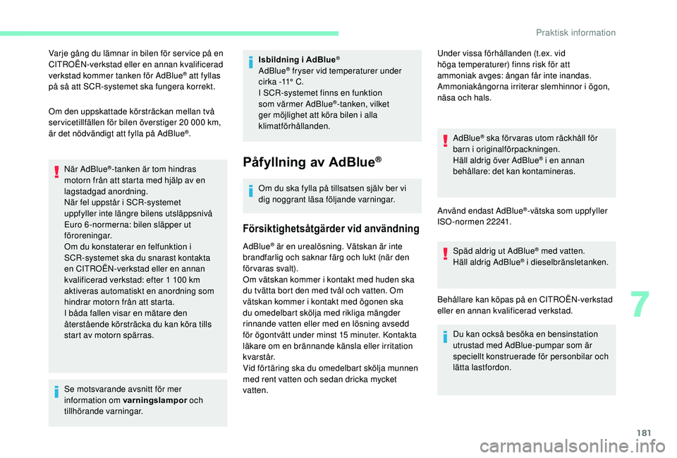 CITROEN C3 AIRCROSS 2019 InstruktionsbÖcker (in Swedish) 181
Varje gång du lämnar in bilen för ser vice på en
CITROËN-verkstad eller en annan kvalificerad
verkstad kommer tanken för AdBlue
® att fyllas
på så att SCR-systemet ska fungera korrekt. CITROEN C3 AIRCROSS 2019 InstruktionsbÖcker (in Swedish) 181
Varje gång du lämnar in bilen för ser vice på en
CITROËN-verkstad eller en annan kvalificerad
verkstad kommer tanken för AdBlue
® att fyllas
på så att SCR-systemet ska fungera korrekt.