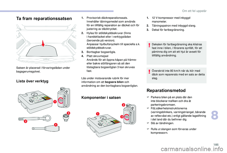 CITROEN C3 AIRCROSS 2019 InstruktionsbÖcker (in Swedish) 185
Reparationsmetod
F Parkera bilen på en plats där den inte blockerar trafiken och dra åt
parkeringsbromsen.
F
F
ölj säkerhetsinstruktionerna
(varningsblinkers, varningstriangel, bärande CITROEN C3 AIRCROSS 2019 InstruktionsbÖcker (in Swedish) 185
Reparationsmetod
F Parkera bilen på en plats där den inte blockerar trafiken och dra åt
parkeringsbromsen.
F
F
ölj säkerhetsinstruktionerna
(varningsblinkers, varningstriangel, bärande
