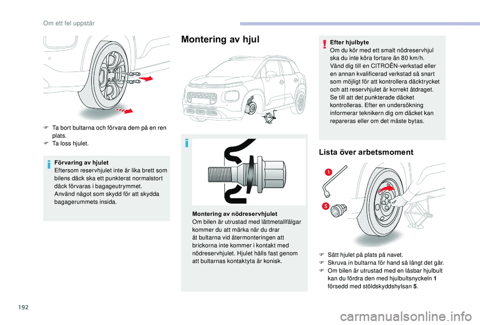 CITROEN C3 AIRCROSS 2019 InstruktionsbÖcker (in Swedish) 192
För varing av hjulet
Eftersom reser vhjulet inte är lika brett som
bilens däck ska ett punkterat normalstort
däck för varas i bagageutrymmet.
Använd något som skydd för att skydda
baga CITROEN C3 AIRCROSS 2019 InstruktionsbÖcker (in Swedish) 192
För varing av hjulet
Eftersom reser vhjulet inte är lika brett som
bilens däck ska ett punkterat normalstort
däck för varas i bagageutrymmet.
Använd något som skydd för att skydda
baga