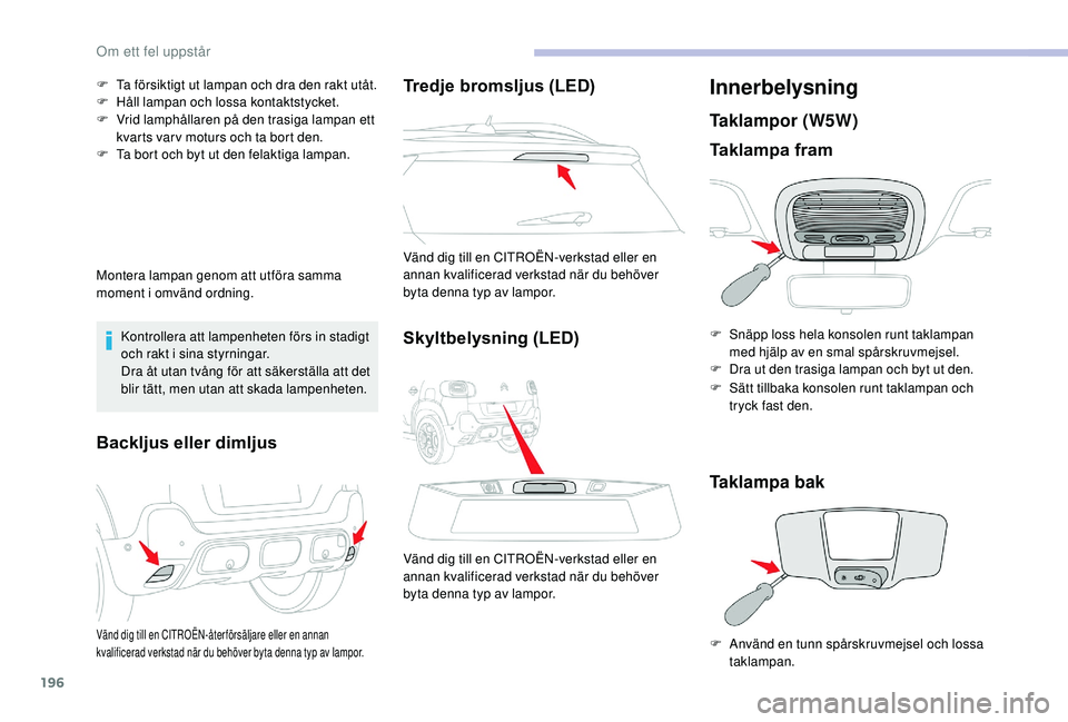 CITROEN C3 AIRCROSS 2019 InstruktionsbÖcker (in Swedish) 196
F Ta försiktigt ut lampan och dra den rakt utåt.
F H åll lampan och lossa kontaktstycket.
F
V
rid lamphållaren på den trasiga lampan ett
kvarts var v moturs och ta bort den.
F
T
a bort CITROEN C3 AIRCROSS 2019 InstruktionsbÖcker (in Swedish) 196
F Ta försiktigt ut lampan och dra den rakt utåt.
F H åll lampan och lossa kontaktstycket.
F
V
rid lamphållaren på den trasiga lampan ett
kvarts var v moturs och ta bort den.
F
T
a bort