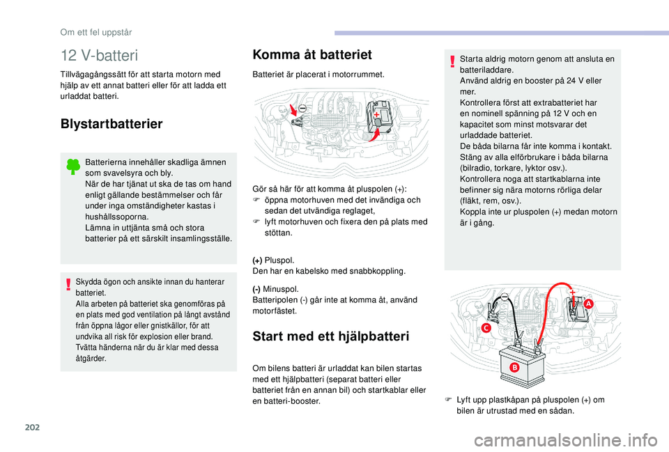 CITROEN C3 AIRCROSS 2019 InstruktionsbÖcker (in Swedish) 202
12 V-batteri
Tillvägagångssätt för att starta motorn med
hjälp av ett annat batteri eller för att ladda ett
urladdat batteri.
Blystartbatterier
Batterierna innehåller skadliga ämnen
som CITROEN C3 AIRCROSS 2019 InstruktionsbÖcker (in Swedish) 202
12 V-batteri
Tillvägagångssätt för att starta motorn med
hjälp av ett annat batteri eller för att ladda ett
urladdat batteri.
Blystartbatterier
Batterierna innehåller skadliga ämnen
som