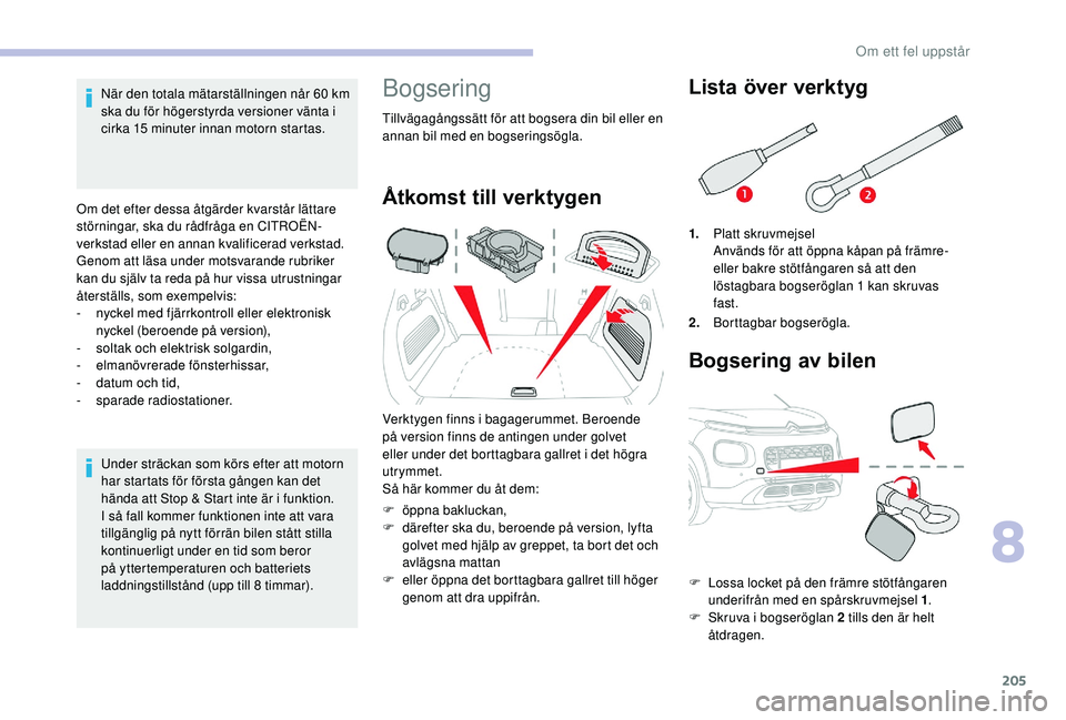 CITROEN C3 AIRCROSS 2019 InstruktionsbÖcker (in Swedish) 205
När den totala mätarställningen når 60 km
ska du för högerstyrda versioner vänta i
cirka 15
minuter innan motorn startas.
Om det efter dessa åtgärder kvarstår lättare
störningar, CITROEN C3 AIRCROSS 2019 InstruktionsbÖcker (in Swedish) 205
När den totala mätarställningen når 60 km
ska du för högerstyrda versioner vänta i
cirka 15
minuter innan motorn startas.
Om det efter dessa åtgärder kvarstår lättare
störningar,