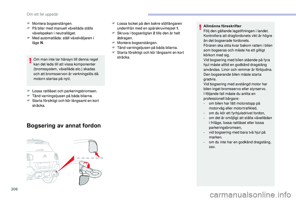 CITROEN C3 AIRCROSS 2019 InstruktionsbÖcker (in Swedish) 206
Allmänna föreskrifter
Följ den gällande lagstiftningen i landet.
Kontrollera att dragfordonets vikt är högre
än det bogserade fordonets.
Föraren ska sitta kvar bakom ratten i bilen
som CITROEN C3 AIRCROSS 2019 InstruktionsbÖcker (in Swedish) 206
Allmänna föreskrifter
Följ den gällande lagstiftningen i landet.
Kontrollera att dragfordonets vikt är högre
än det bogserade fordonets.
Föraren ska sitta kvar bakom ratten i bilen
som
