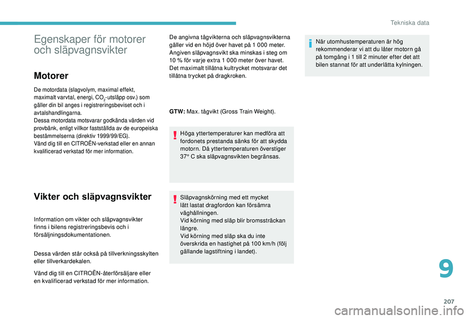 CITROEN C3 AIRCROSS 2019 InstruktionsbÖcker (in Swedish) 207
Egenskaper för motorer
och släpvagnsvikter
Motorer
De motordata (slagvolym, maximal effekt,
maximalt varvtal, energi, CO
2-utsläpp osv.) som
gäller din bil anges i registreringsbeviset och CITROEN C3 AIRCROSS 2019 InstruktionsbÖcker (in Swedish) 207
Egenskaper för motorer
och släpvagnsvikter
Motorer
De motordata (slagvolym, maximal effekt,
maximalt varvtal, energi, CO
2-utsläpp osv.) som
gäller din bil anges i registreringsbeviset och