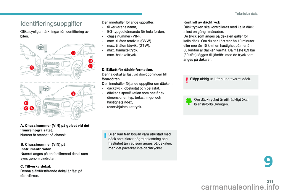 CITROEN C3 AIRCROSS 2019 InstruktionsbÖcker (in Swedish) 211
Kontroll av däcktr yck
Däcktrycken ska kontrolleras med kalla däck
minst en gång i månaden.
De tryck som anges på dekalen gäller för
kalla däck. Om du har kört mer än 10 minuter
ell CITROEN C3 AIRCROSS 2019 InstruktionsbÖcker (in Swedish) 211
Kontroll av däcktr yck
Däcktrycken ska kontrolleras med kalla däck
minst en gång i månaden.
De tryck som anges på dekalen gäller för
kalla däck. Om du har kört mer än 10 minuter
ell