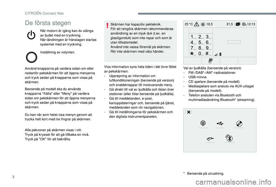CITROEN C3 AIRCROSS 2019 InstruktionsbÖcker (in Swedish) 2
12:13
18,5 21,5
23 °CDe första stegen
När motorn är igång kan du stänga
av ljudet med en tryckning.
När tändningen är frånslagen startas
systemet med en tryckning.
Inställning av volyme CITROEN C3 AIRCROSS 2019 InstruktionsbÖcker (in Swedish) 2
12:13
18,5 21,5
23 °CDe första stegen
När motorn är igång kan du stänga
av ljudet med en tryckning.
När tändningen är frånslagen startas
systemet med en tryckning.
Inställning av volyme