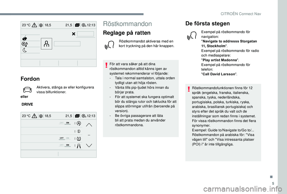CITROEN C3 AIRCROSS 2019 InstruktionsbÖcker (in Swedish) 5
12:13
18,5 21,5
23 °C
12:13
18,5 21,5
23 °C
Fordon
eller Aktivera, stänga av eller konfigurera
vissa bilfunktioner.
Röstkommandon
Reglage på ratten
Röstkommandot aktiveras med en
kort try CITROEN C3 AIRCROSS 2019 InstruktionsbÖcker (in Swedish) 5
12:13
18,5 21,5
23 °C
12:13
18,5 21,5
23 °C
Fordon
eller Aktivera, stänga av eller konfigurera
vissa bilfunktioner.
Röstkommandon
Reglage på ratten
Röstkommandot aktiveras med en
kort try