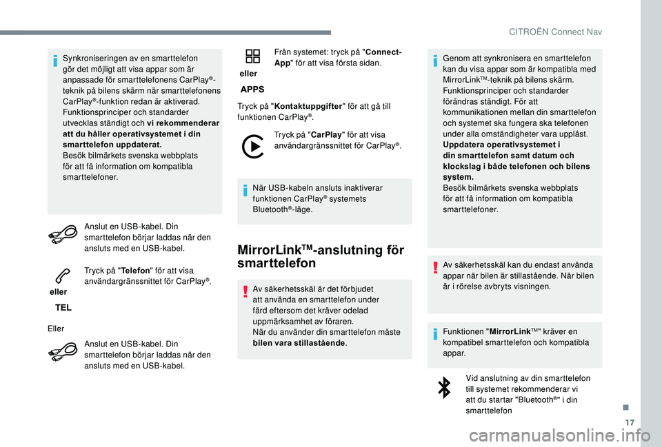 CITROEN C3 AIRCROSS 2019 InstruktionsbÖcker (in Swedish) 17
Synkroniseringen av en smarttelefon
gör det möjligt att visa appar som är
anpassade för smarttelefonens CarPlay
®-
teknik på bilens skärm när smarttelefonens
CarPlay
®-funktion redan ä CITROEN C3 AIRCROSS 2019 InstruktionsbÖcker (in Swedish) 17
Synkroniseringen av en smarttelefon
gör det möjligt att visa appar som är
anpassade för smarttelefonens CarPlay
®-
teknik på bilens skärm när smarttelefonens
CarPlay
®-funktion redan ä