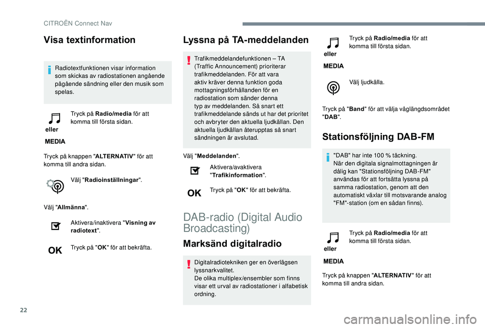 CITROEN C3 AIRCROSS 2019 InstruktionsbÖcker (in Swedish) 22
Visa textinformation
Radiotextfunktionen visar information
som skickas av radiostationen angående
pågående sändning eller den musik som
spelas.
eller Tryck på Radio/media
för att
komma CITROEN C3 AIRCROSS 2019 InstruktionsbÖcker (in Swedish) 22
Visa textinformation
Radiotextfunktionen visar information
som skickas av radiostationen angående
pågående sändning eller den musik som
spelas.
eller Tryck på Radio/media
för att
komma