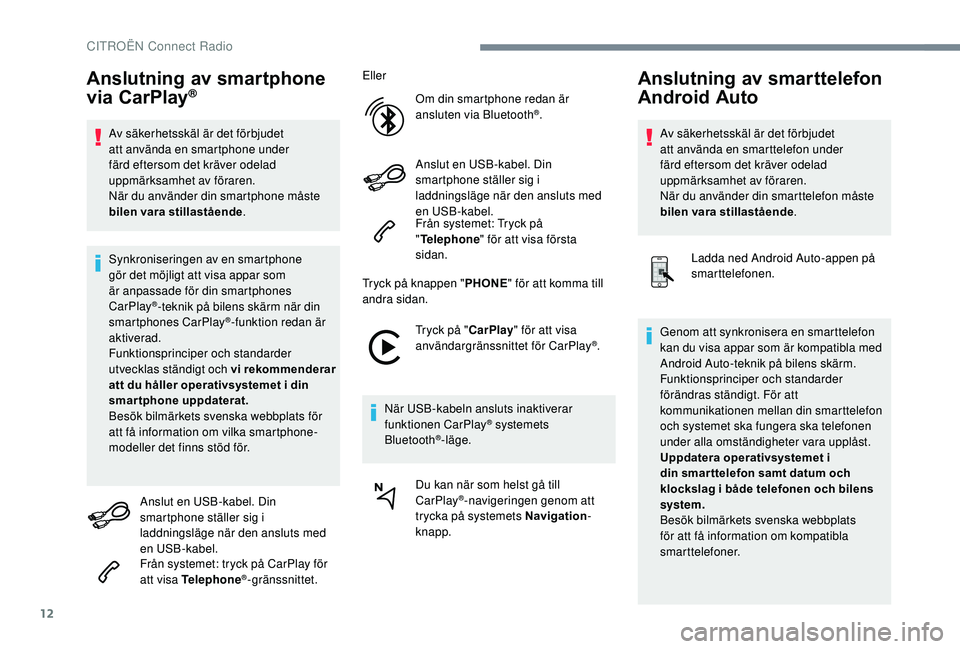CITROEN C3 AIRCROSS 2019 InstruktionsbÖcker (in Swedish) 12
Anslutning av smartphone
via CarPlay®
Av säkerhetsskäl är det förbjudet
att använda en smartphone under
färd eftersom det kräver odelad
uppmärksamhet av föraren.
När du använder din CITROEN C3 AIRCROSS 2019 InstruktionsbÖcker (in Swedish) 12
Anslutning av smartphone
via CarPlay®
Av säkerhetsskäl är det förbjudet
att använda en smartphone under
färd eftersom det kräver odelad
uppmärksamhet av föraren.
När du använder din