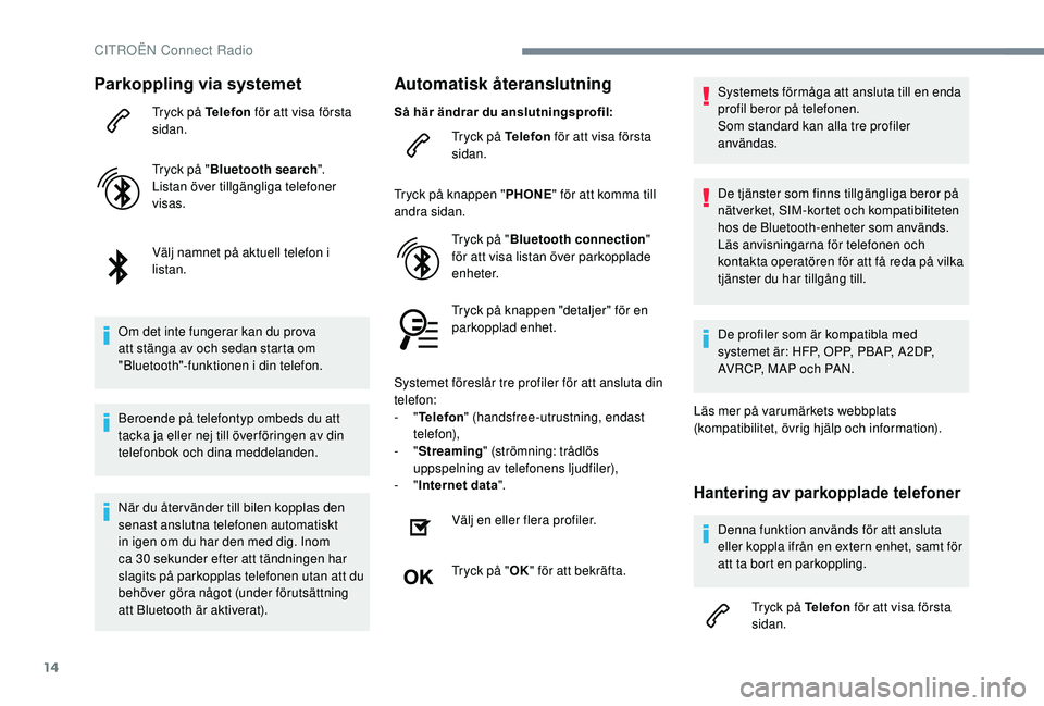 CITROEN C3 AIRCROSS 2019 InstruktionsbÖcker (in Swedish) 14
Parkoppling via systemet
Tryck på Telefon för att visa första
sidan.
Tryck på " Bluetooth search ".
Listan över tillgängliga telefoner
visas.
Välj namnet på aktuell telefon i
lis CITROEN C3 AIRCROSS 2019 InstruktionsbÖcker (in Swedish) 14
Parkoppling via systemet
Tryck på Telefon för att visa första
sidan.
Tryck på " Bluetooth search ".
Listan över tillgängliga telefoner
visas.
Välj namnet på aktuell telefon i
lis