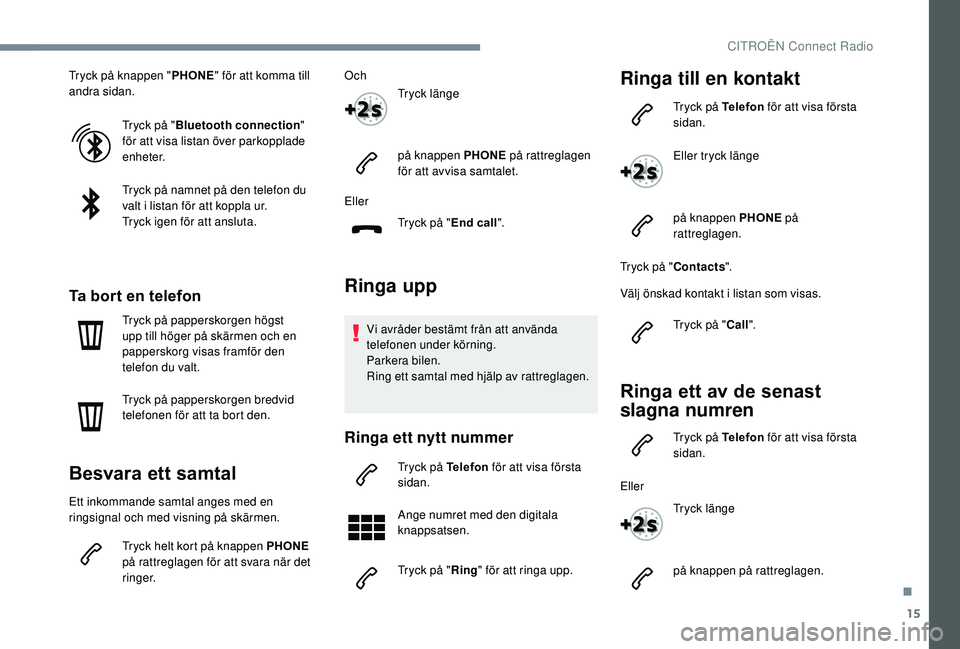 CITROEN C3 AIRCROSS 2019 InstruktionsbÖcker (in Swedish) 15
Tryck på knappen "PHONE" för att komma till
andra sidan.
Tryck på "Bluetooth connection "
för att visa listan över parkopplade
enheter.
Tryck på namnet på den telefon du
CITROEN C3 AIRCROSS 2019 InstruktionsbÖcker (in Swedish) 15
Tryck på knappen "PHONE" för att komma till
andra sidan.
Tryck på "Bluetooth connection "
för att visa listan över parkopplade
enheter.
Tryck på namnet på den telefon du