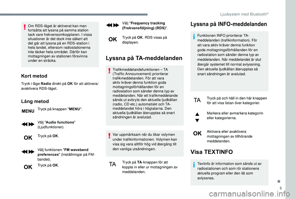 CITROEN C3 AIRCROSS 2019 InstruktionsbÖcker (in Swedish) 5
Om RDS-läget är aktiverat kan man
fortsätta att lyssna på samma station
tack vare frekvensomkopplaren. I vissa
situationer är det dock inte säkert att
det går att lyssna på en RDS-statio CITROEN C3 AIRCROSS 2019 InstruktionsbÖcker (in Swedish) 5
Om RDS-läget är aktiverat kan man
fortsätta att lyssna på samma station
tack vare frekvensomkopplaren. I vissa
situationer är det dock inte säkert att
det går att lyssna på en RDS-statio