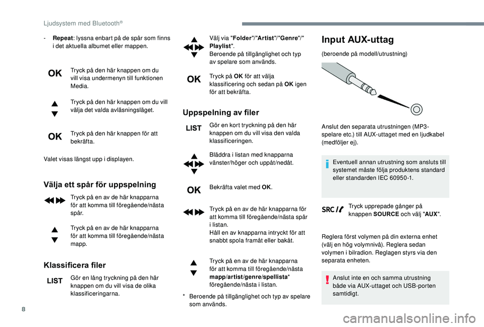 CITROEN C3 AIRCROSS 2019 InstruktionsbÖcker (in Swedish) 8
- Repeat: lyssna enbart på de spår som finns
i det aktuella albumet eller mappen.
Tryck på den här knappen om du
vill visa undermenyn till funktionen
Media.
Tryck på den här knappen om du v CITROEN C3 AIRCROSS 2019 InstruktionsbÖcker (in Swedish) 8
- Repeat: lyssna enbart på de spår som finns
i det aktuella albumet eller mappen.
Tryck på den här knappen om du
vill visa undermenyn till funktionen
Media.
Tryck på den här knappen om du v