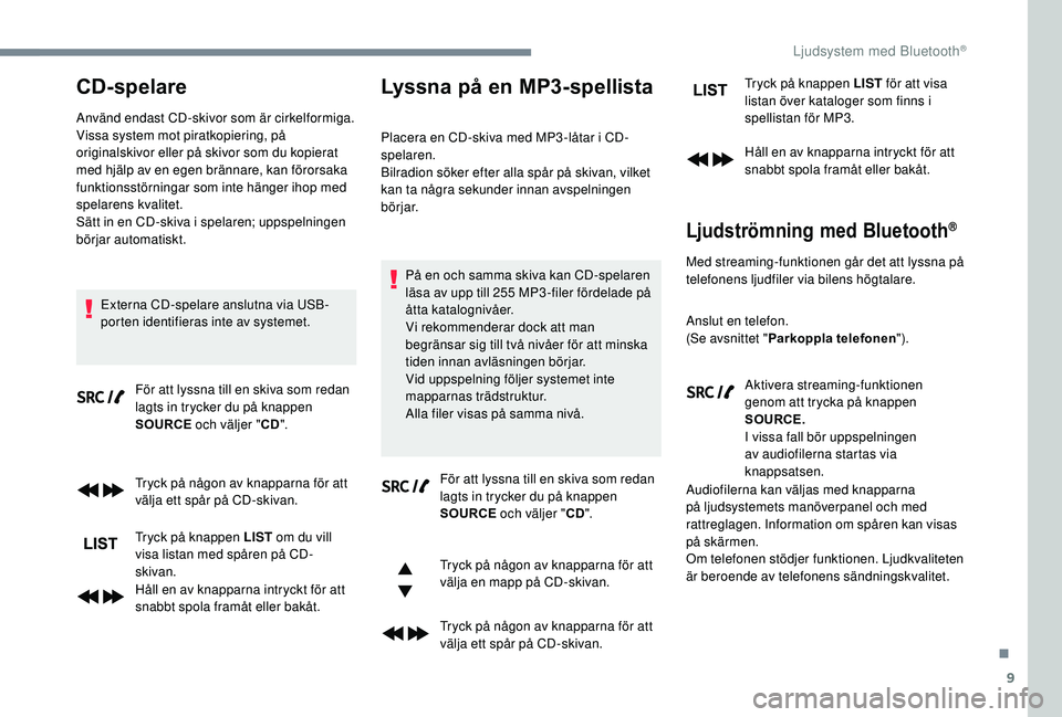 CITROEN C3 AIRCROSS 2019 InstruktionsbÖcker (in Swedish) 9
CD-spelare
Använd endast CD-skivor som är cirkelformiga.
Vissa system mot piratkopiering, på
originalskivor eller på skivor som du kopierat
med hjälp av en egen brännare, kan förorsaka
fun CITROEN C3 AIRCROSS 2019 InstruktionsbÖcker (in Swedish) 9
CD-spelare
Använd endast CD-skivor som är cirkelformiga.
Vissa system mot piratkopiering, på
originalskivor eller på skivor som du kopierat
med hjälp av en egen brännare, kan förorsaka
fun