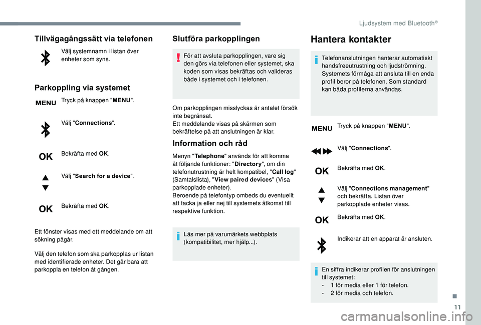 CITROEN C3 AIRCROSS 2019 InstruktionsbÖcker (in Swedish) 11
Tillvägagångssätt via telefonen
Välj systemnamn i listan över
enheter som syns.
Parkoppling via systemet
Tryck på knappen "MENU".
Välj " Connections ".
Bekräfta med OK.
Vä CITROEN C3 AIRCROSS 2019 InstruktionsbÖcker (in Swedish) 11
Tillvägagångssätt via telefonen
Välj systemnamn i listan över
enheter som syns.
Parkoppling via systemet
Tryck på knappen "MENU".
Välj " Connections ".
Bekräfta med OK.
Vä