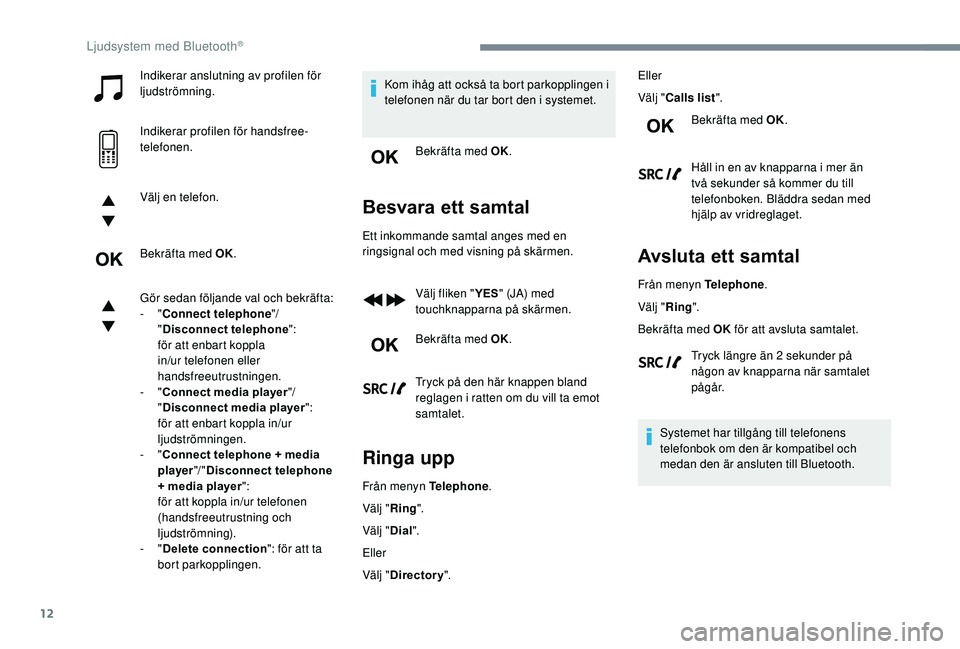 CITROEN C3 AIRCROSS 2019 InstruktionsbÖcker (in Swedish) 12
Indikerar anslutning av profilen för
ljudströmning.
Indikerar profilen för handsfree-
telefonen.
Välj en telefon.
Bekräfta med OK.
Gör sedan följande val och bekräfta:
- "Connect tele CITROEN C3 AIRCROSS 2019 InstruktionsbÖcker (in Swedish) 12
Indikerar anslutning av profilen för
ljudströmning.
Indikerar profilen för handsfree-
telefonen.
Välj en telefon.
Bekräfta med OK.
Gör sedan följande val och bekräfta:
- "Connect tele