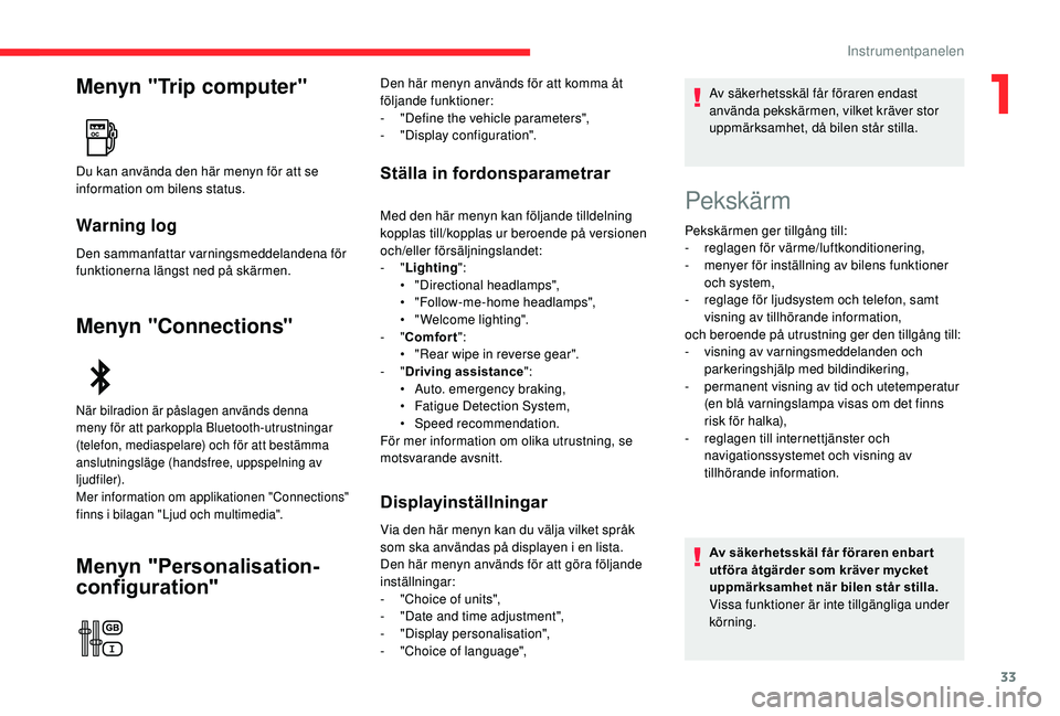 CITROEN C3 AIRCROSS 2019  InstruktionsbÖcker (in Swedish) 33
Menyn "Trip computer"
Warning log
Den sammanfattar varningsmeddelandena för 
funktionerna längst ned på skärmen.
Menyn "Connections"
Menyn "Personalisation-
configuration