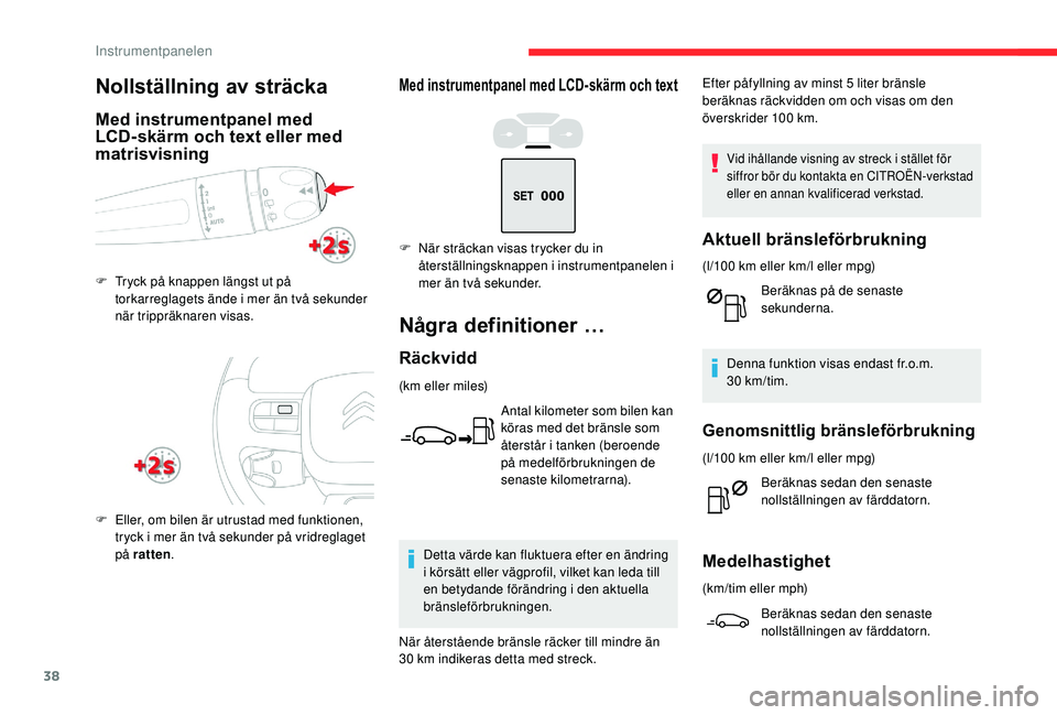 CITROEN C3 AIRCROSS 2019  InstruktionsbÖcker (in Swedish) 38
Med instrumentpanel med LCD-skärm och text
Några definitioner …
Räckvidd
(km eller miles)Antal kilometer som bilen kan 
köras med det bränsle som 
återstår i tanken (beroende 
på medelfö