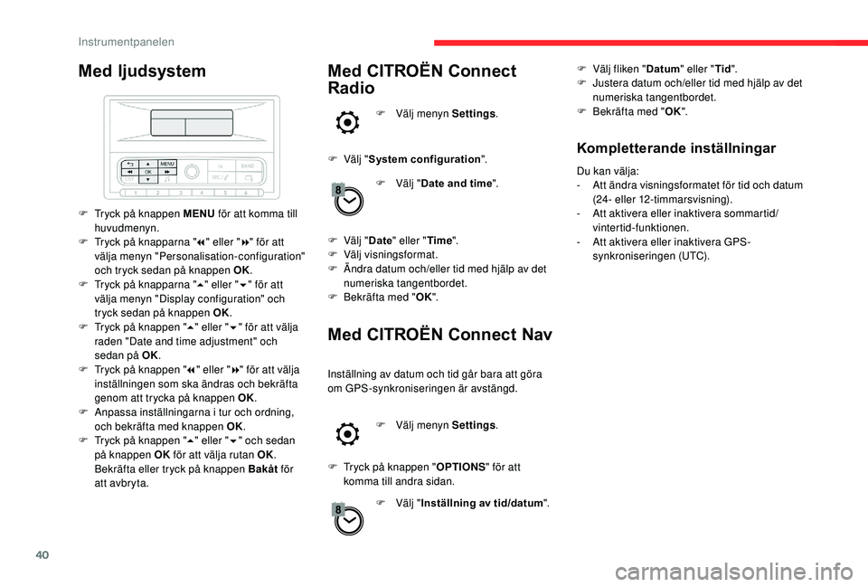 CITROEN C3 AIRCROSS 2019  InstruktionsbÖcker (in Swedish) 40
Med ljudsystem
F Tryck på knappen MENU för att komma till 
huvudmenyn.
F
 
T
 ryck på knapparna " 7" eller " 8" för att 
välja menyn "Personalisation-configuration" 
oc