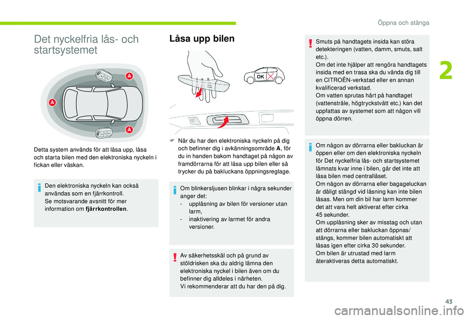 CITROEN C3 AIRCROSS 2019  InstruktionsbÖcker (in Swedish) 43
Det nyckelfria lås- och 
startsystemet
Den elektroniska nyckeln kan också 
användas som en fjärrkontroll.
Se motsvarande avsnitt för mer 
information om fjärrkontrollen.
Låsa upp bilen
F Nä
