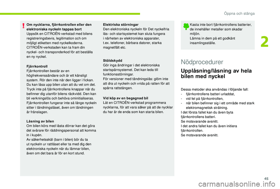 CITROEN C3 AIRCROSS 2019  InstruktionsbÖcker (in Swedish) 45
Om nycklarna, fjärrkontrollen eller den 
elektroniska nyckeln tappas bor t
Uppsök en CITROËN-verkstad med bilens 
registreringsbevis, legitimation och om 
möjligt etiketten med nyckelkoderna.
C