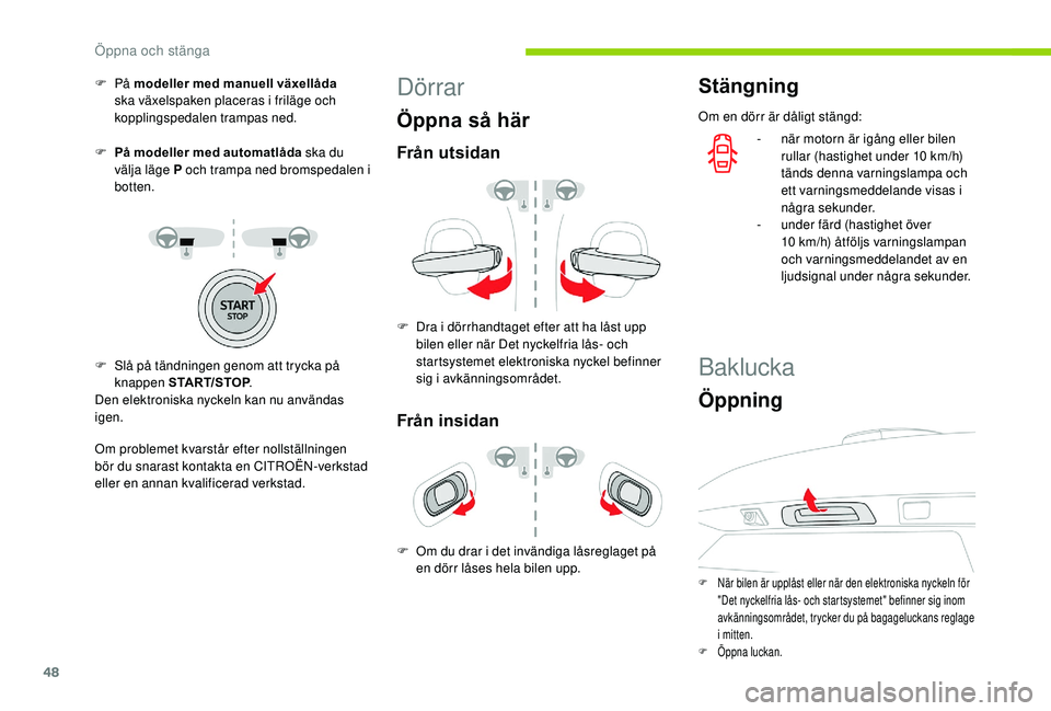 CITROEN C3 AIRCROSS 2019  InstruktionsbÖcker (in Swedish) 48
F På modeller med manuell växellåda 
ska växelspaken placeras i friläge och 
kopplingspedalen trampas ned.
F
 
P
 å modeller med automatlåda ska du 
välja läge P och trampa ned bromspedale