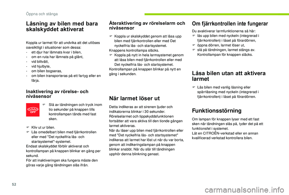 CITROEN C3 AIRCROSS 2019 InstruktionsbÖcker (in Swedish) 52
Låsning av bilen med bara
skalskyddet aktiverat
Koppla ur larmet för att undvika att det utlöses
oavsiktligt i situationer som dessa:
-
e
tt djur har lämnats kvar i bilen,
-
o
m en ruta h CITROEN C3 AIRCROSS 2019 InstruktionsbÖcker (in Swedish) 52
Låsning av bilen med bara
skalskyddet aktiverat
Koppla ur larmet för att undvika att det utlöses
oavsiktligt i situationer som dessa:
-
e
tt djur har lämnats kvar i bilen,
-
o
m en ruta h