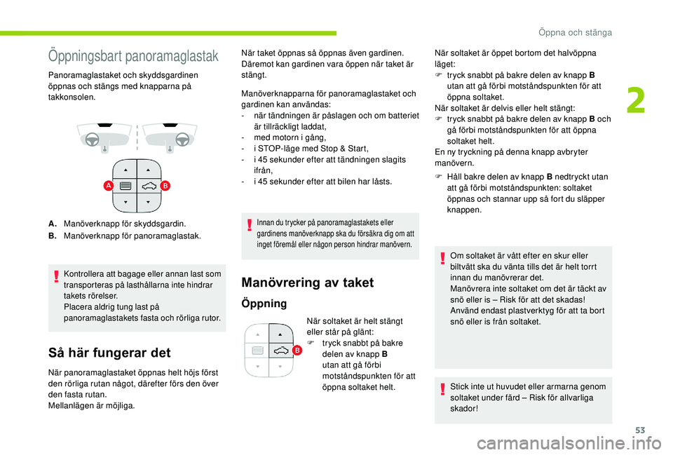 CITROEN C3 AIRCROSS 2019 InstruktionsbÖcker (in Swedish) 53
Öppningsbart panoramaglastak
Panoramaglastaket och skyddsgardinen
öppnas och stängs med knapparna på
takkonsolen.
A.Manöverknapp för skyddsgardin.
B. Manöverknapp för panoramaglastak.
Kon CITROEN C3 AIRCROSS 2019 InstruktionsbÖcker (in Swedish) 53
Öppningsbart panoramaglastak
Panoramaglastaket och skyddsgardinen
öppnas och stängs med knapparna på
takkonsolen.
A.Manöverknapp för skyddsgardin.
B. Manöverknapp för panoramaglastak.
Kon