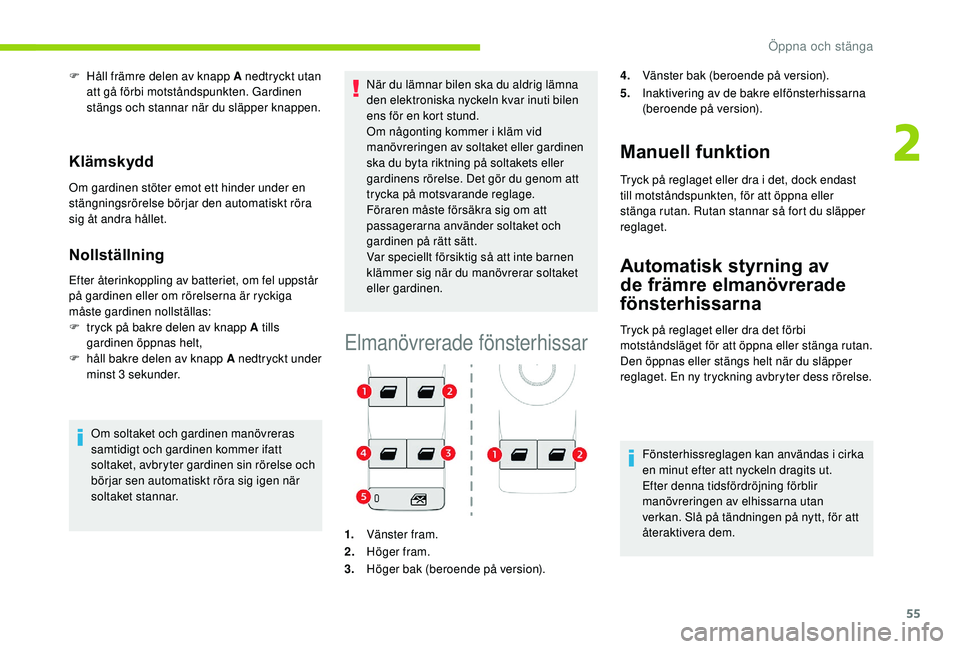 CITROEN C3 AIRCROSS 2019 InstruktionsbÖcker (in Swedish) 55
F Håll främre delen av knapp A nedtryckt utan att gå förbi motståndspunkten. Gardinen
stängs och stannar när du släpper knappen.
Klämskydd
Om gardinen stöter emot ett hinder under en
st CITROEN C3 AIRCROSS 2019 InstruktionsbÖcker (in Swedish) 55
F Håll främre delen av knapp A nedtryckt utan att gå förbi motståndspunkten. Gardinen
stängs och stannar när du släpper knappen.
Klämskydd
Om gardinen stöter emot ett hinder under en
st