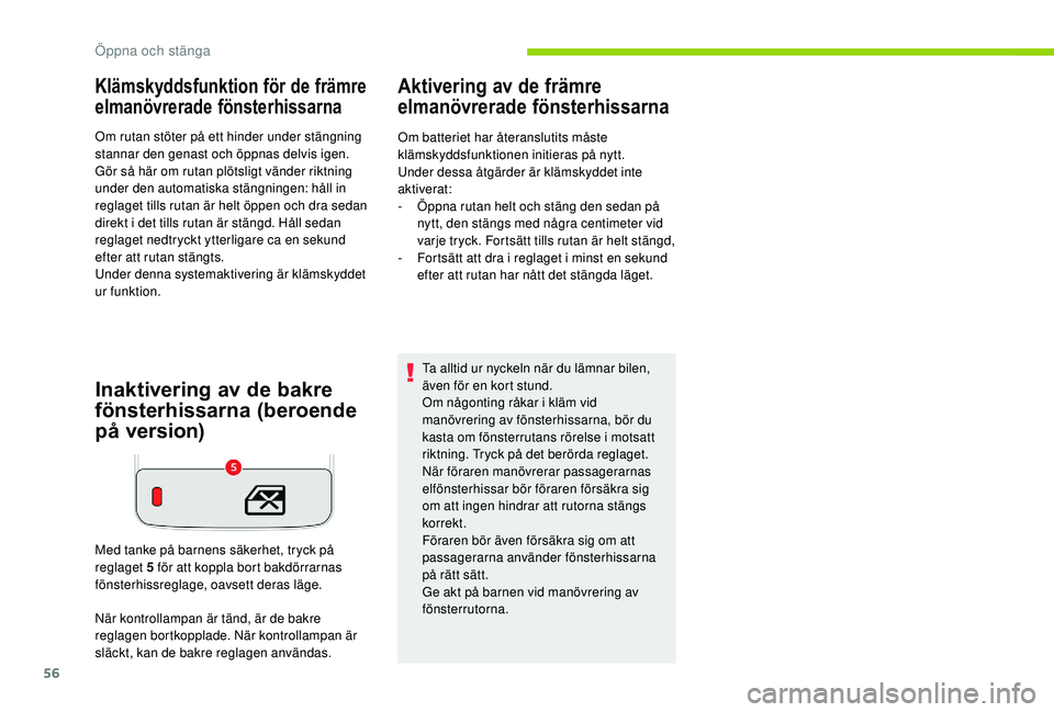 CITROEN C3 AIRCROSS 2019 InstruktionsbÖcker (in Swedish) 56
Klämskyddsfunktion för de främre
elmanövrerade fönsterhissarna
Om rutan stöter på ett hinder under stängning
stannar den genast och öppnas delvis igen.
Gör så här om rutan plötsligt CITROEN C3 AIRCROSS 2019 InstruktionsbÖcker (in Swedish) 56
Klämskyddsfunktion för de främre
elmanövrerade fönsterhissarna
Om rutan stöter på ett hinder under stängning
stannar den genast och öppnas delvis igen.
Gör så här om rutan plötsligt